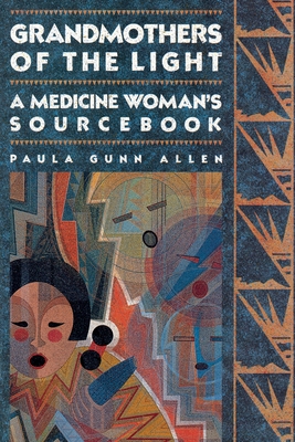 Grandmothers of The Light: A Medicine Woman's Sourcebook - Allen, Paula Gunn