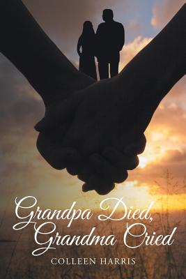 Grandpa Died, Grandma Cried - Harris, Colleen, MN, NP