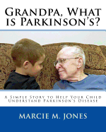 Grandpa, What Is Parkinson's?: A Simple Story to Help Your Child Understand Parkinson's Disease