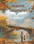 Grandpa, What's Corrosion?: A Fun Story About My Rusty Pencil Sharpener and Its Connection to Our Planet's Future