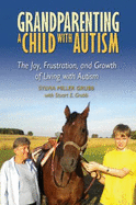 Grandparenting a Child with Autism: The Joy, Frustration, and Growth of Living with Autism - Grubb, Sylvia Miller