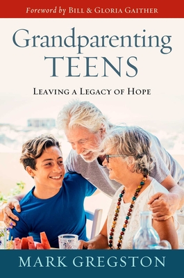 Grandparenting Teens: Leaving a Legacy of Hope - Gregston, Mark, and Gaither, Bill And Gloria (Foreword by)