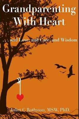 Grandparenting with Heart: . . . and Love, and Care, and Wisdom - Rothman Mswphd, Juliet C