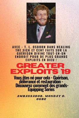 Grands Exploits - 19 Mettant en vedette - TL Osborn dans la gurison des malades et cent faits..: Sur la gurison divine TOUT - EN - UN ENDROIT pour de plus grands exploits en Dieu ! - Vous tes n pour cela - Gurison, dlivrance et restauration... - Osborn, T L, and Ogbe, Ambassador Monday O