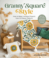 Granny Square Style: How to Make Limitless Projects from 10 Classic Patterns (Belts, Pillows, Afghans, Scarves, Totes) a Beginner's Guide to Crochet Crafts with Step-By-Step Tutorial Videos