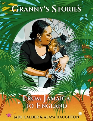 Granny's Stories...From Jamaica to England - Haughton, Alaya, and Calder, Jade