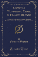 Granny's Wonderful Chair by Frances Browne: With an Introduction by Frances Hodgson Burnett Entitled the Story of the Lost Fairy Book (Classic Reprint)