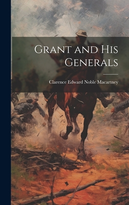 Grant and His Generals - Macartney, Clarence Edward Noble 187 (Creator)