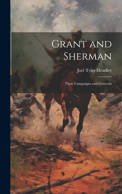 Grant and Sherman: Their Campaigns and Generals - Headley, Joel Tyler