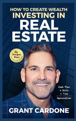 Grant Cardone How To Create Wealth Investing In Real Estate - Cardone, Grant