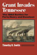 Grant Invades Tennessee: The 1862 Battles for Forts Henry and Donelson