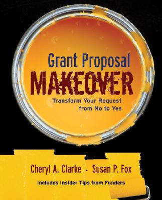 Grant Proposal Makeover: Transform Your Request from No to Yes - Clarke, Cheryl A, and Fox, Susan P