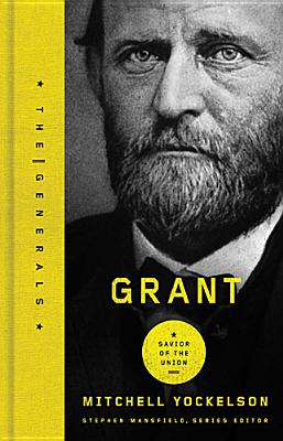 Grant: Savior of the Union - Yockelson, Mitchell, and Mansfield, Stephen (Editor)