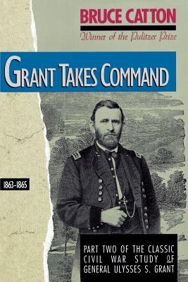 Grant Takes Command: 1863-1865 - Catton, Bruce