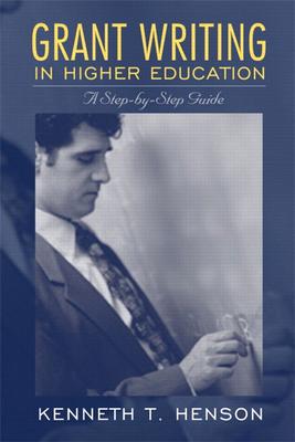 Grant Writing in Higher Education: A Step-By-Step Guide - Henson, Kenneth T