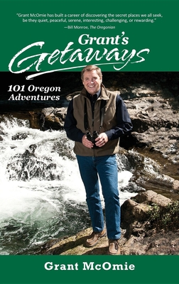 Grant's Getaways: 101 Oregon Adventures - McOmie, Grant