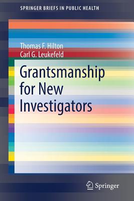 Grantsmanship for New Investigators - Hilton, Thomas F, and Leukefeld, Carl G