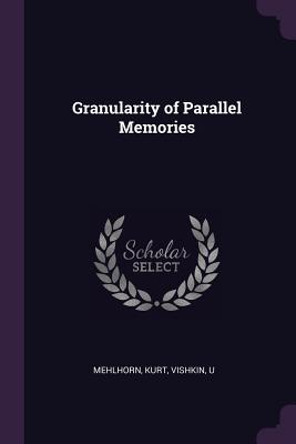 Granularity of Parallel Memories - Mehlhorn, Kurt, and Vishkin, U