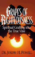 Grapes of Righteousness: Spiritually Grafting Into the True Vine