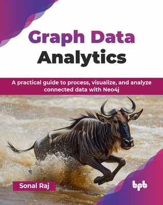 Graph Data Analytics: A practical guide to process, visualize, and analyze connected data with Neo4j (English Edition) - Raj, Sonal