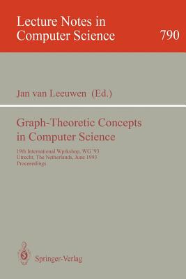 Graph-Theoretic Concepts in Computer Science: 19th International Workshop, Wg '93, Utrecht, the Netherlands, June 16 - 18, 1993. Proceedings - Leeuwen, Jan Van (Editor)