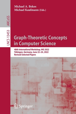 Graph-Theoretic Concepts  in Computer Science: 48th International Workshop, WG 2022, Tbingen, Germany, June 22-24, 2022, Revised Selected Papers - Bekos, Michael A. (Editor), and Kaufmann, Michael (Editor)