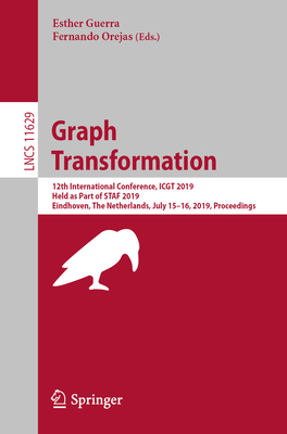 Graph Transformation: 12th International Conference, Icgt 2019, Held as Part of Staf 2019, Eindhoven, the Netherlands, July 15-16, 2019, Proceedings - Guerra, Esther (Editor), and Orejas, Fernando (Editor)