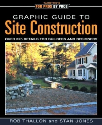 Graphic Guide to Site Construction: Over 325 Details for Builders and Designers - Thallon, Rob, and Jones, Stan