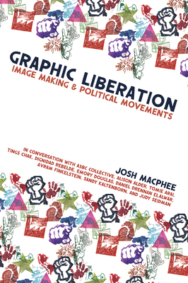 Graphic Liberation: Image Making and Political Movements - MacPhee, Josh, and Finkelstein, Avram, and Alder, Alison