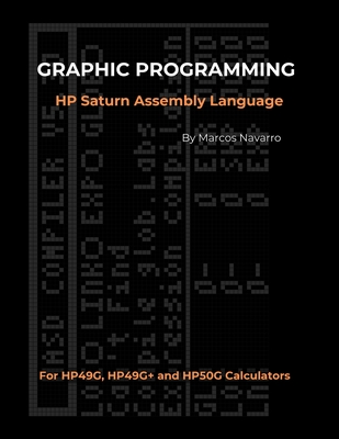 GRAPHIC PROGRAMMING HP Saturn Assembly Language: FOR HP49G, HP49G+ and HP50G CALCULATORS - Navarro, Marcos