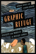 Graphic Refuge: Visuality and Mobility in Refugee Comics