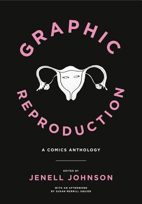 Graphic Reproduction: A Comics Anthology - Johnson, Jenell (Editor), and Squier, Susan Merrill (Afterword by)