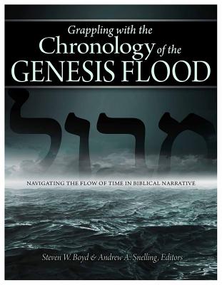 Grappling with the Chronology of the Genesis Flood: Navigating the Flow of Time in Biblical Narrative - Boyd, Steven W (Editor), and Snelling, Andrew A (Editor)