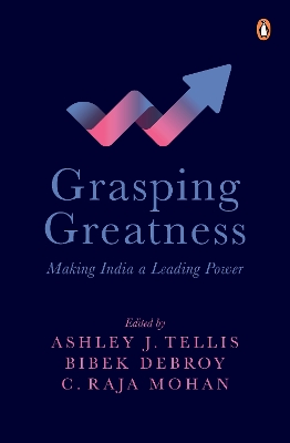 Grasping Greatness: Making India a Leading Power - Debroy, Bibek, and Mohan, Raja C., and Tellis, Ashley J.