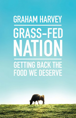 Grass-Fed Nation: Getting Back the Food We Deserve - Harvey, Graham