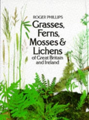 Grasses, Ferns, Mosses & Lichens of Great Britain & Ireland - Phillips, Roger