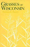 Grasses of Wisconsin: The Taxonomy, Ecology, and Distribution of the Gramineae Growing in the State Without Cultivation