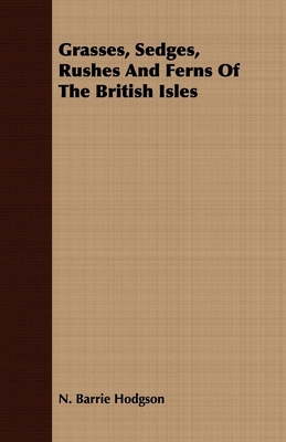 Grasses, Sedges, Rushes And Ferns Of The British Isles - Barrie Hodgson, N