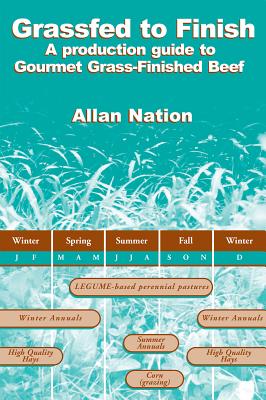 Grassfed to Finish: A Production Guide to Gourmet Grass-Finished Beef - Nation, Allan