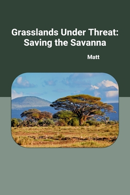 Grasslands Under Threat: Saving the Savanna - Matt