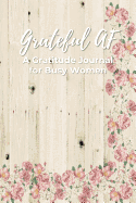 Grateful AF a Gratitude Journal for Busy Women: 90 Day Gratitude Journal