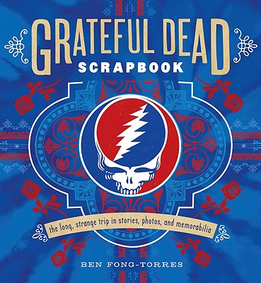 Grateful Dead Scrapbook: The Long, Strange Trip in Stories, Photos, and Memorabilia - Fong-Torres, Ben