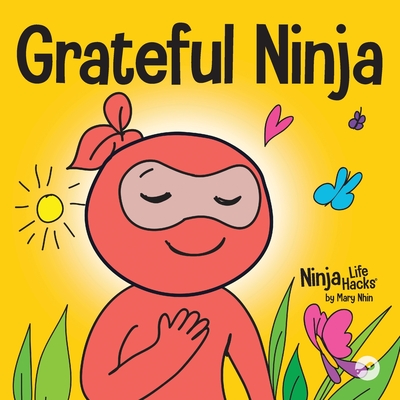 Grateful Ninja: A Children's Book About Cultivating an Attitude of Gratitude and Good Manners - Nhin, Mary