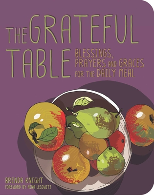 Grateful Table: Blessings, Prayers and Graces for the Daily Meal - Knight, Brenda (Editor), and Lesowitz, Nina (Foreword by)