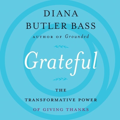 Grateful: The Transformative Power of Giving Thanks - Bass, Diana Butler (Read by)