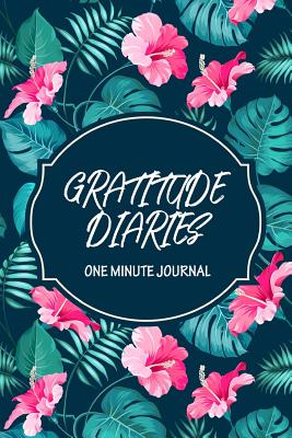 Gratitude Diaries One Minute Journal: A Daily Appreciation - Happiness Life, and Gratitude Journal