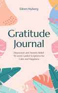 Gratitude Journal: Depression and Anxiety Relief, 52-Week Guided Scriptures for Calm and Happiness