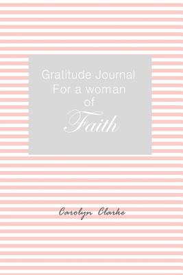 Gratitude Journal for a woman of faith - Clarke, Carolyn