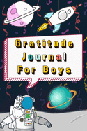 Gratitude Journal For Boys: Thankfulness Diary for a Happier Kid in Just 3 Minutes a Day: 120 Pages To Practice Daily Gratitude And Appreciation