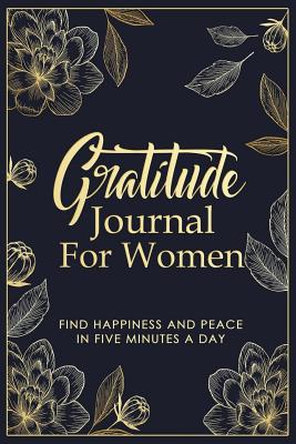 Gratitude Journal For Women: Floral Gratitude Journal For Daily Thanksgiving & Reflection - Daily Gratitude & Prayer Journal For Women To Write In - Find Happiness and Peace in 5 Minutes a Day - Designs, Ernest Creative